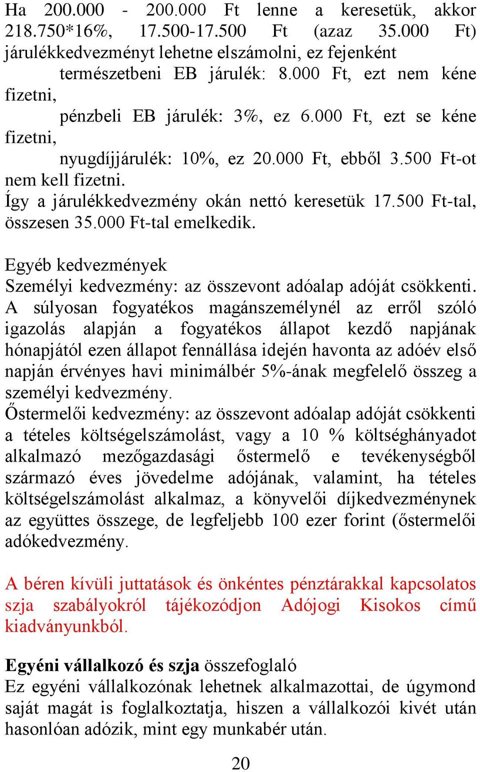 Így a járulékkedvezmény okán nettó keresetük 17.500 Ft-tal, összesen 35.000 Ft-tal emelkedik. Egyéb kedvezmények Személyi kedvezmény: az összevont adóalap adóját csökkenti.