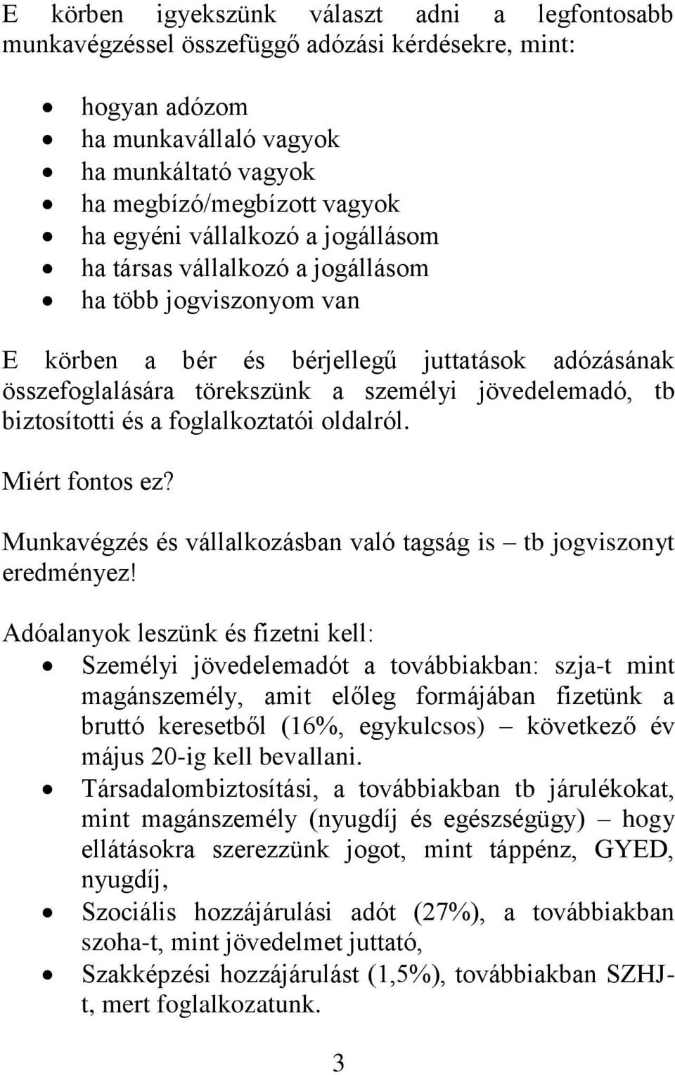 biztosítotti és a foglalkoztatói oldalról. Miért fontos ez? Munkavégzés és vállalkozásban való tagság is tb jogviszonyt eredményez!