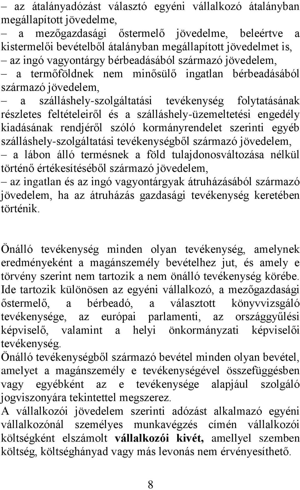 és a szálláshely-üzemeltetési engedély kiadásának rendjéről szóló kormányrendelet szerinti egyéb szálláshely-szolgáltatási tevékenységből származó jövedelem, a lábon álló termésnek a föld