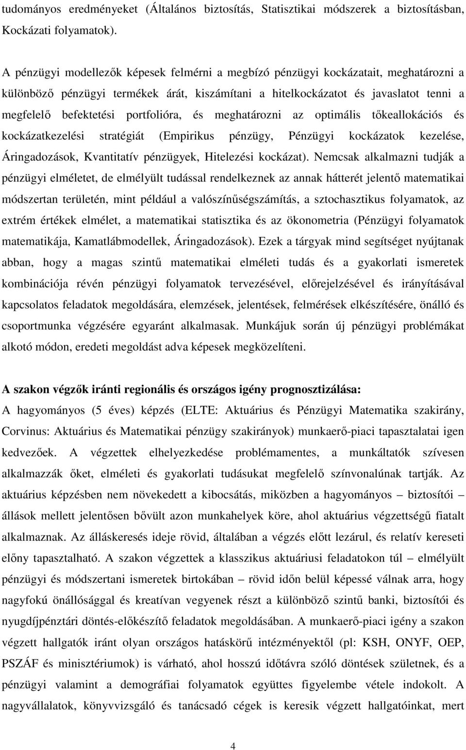 portfolióra, és meghatározni az optimális tıkeallokációs és kockázatkezelési stratégiát (Empirikus pénzügy, Pénzügyi kockázatok kezelése, Áringadozások, Kvantitatív pénzügyek, Hitelezési kockázat).