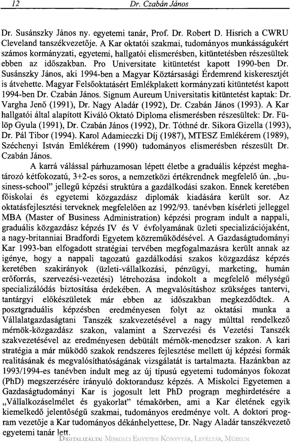 Susánszky János, aki 1994-ben a Magyar Köztársasági Érdemrend kiskeresztjét is átvehette. Magyar Felsőoktatásért Emlékplakett kormányzati kitüntetést kapott 1994-ben Dr. Czabán János.