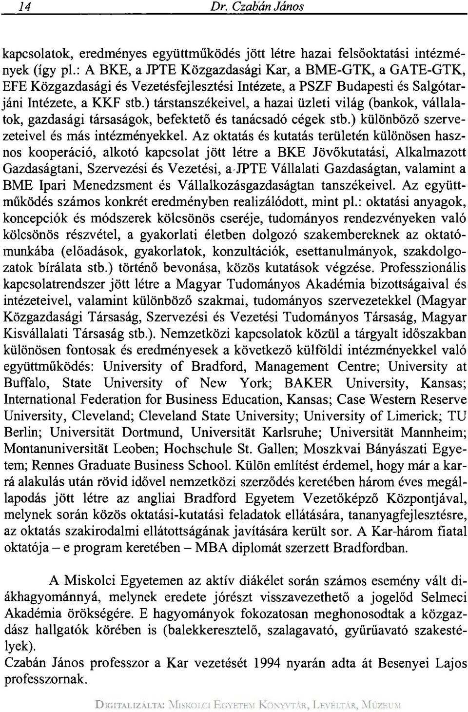 ) társtanszékeivel, a hazai üzleti világ (bankok, vállalatok, gazdasági társaságok, befektető és tanácsadó cégek stb.) különböző szervezeteivel és más intézményekkel.