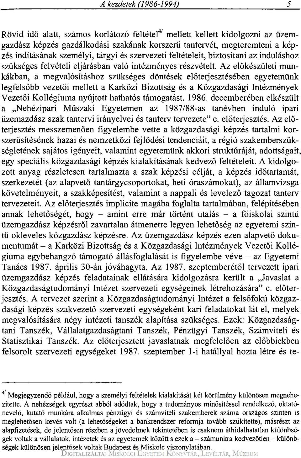 Az előkészületi munkákban, a megvalósításhoz szükséges döntések előterjesztésében egyetemünk legfelsőbb vezetői mellett a Karközi Bizottság és a Közgazdasági Intézmények Vezetői Kollégiuma nyújtott