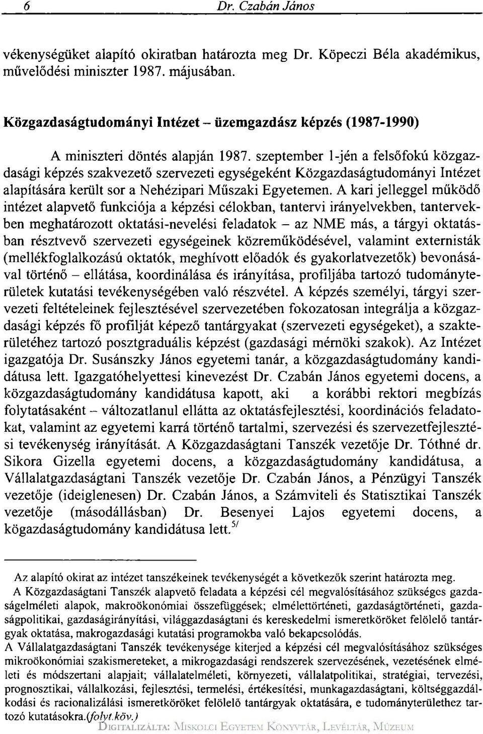 szeptember l-jén a felsőfokú közgazdasági képzés szakvezető szervezeti egységeként Közgazdaságtudományi Intézet alapítására került sor a Nehézipari Műszaki Egyetemen.