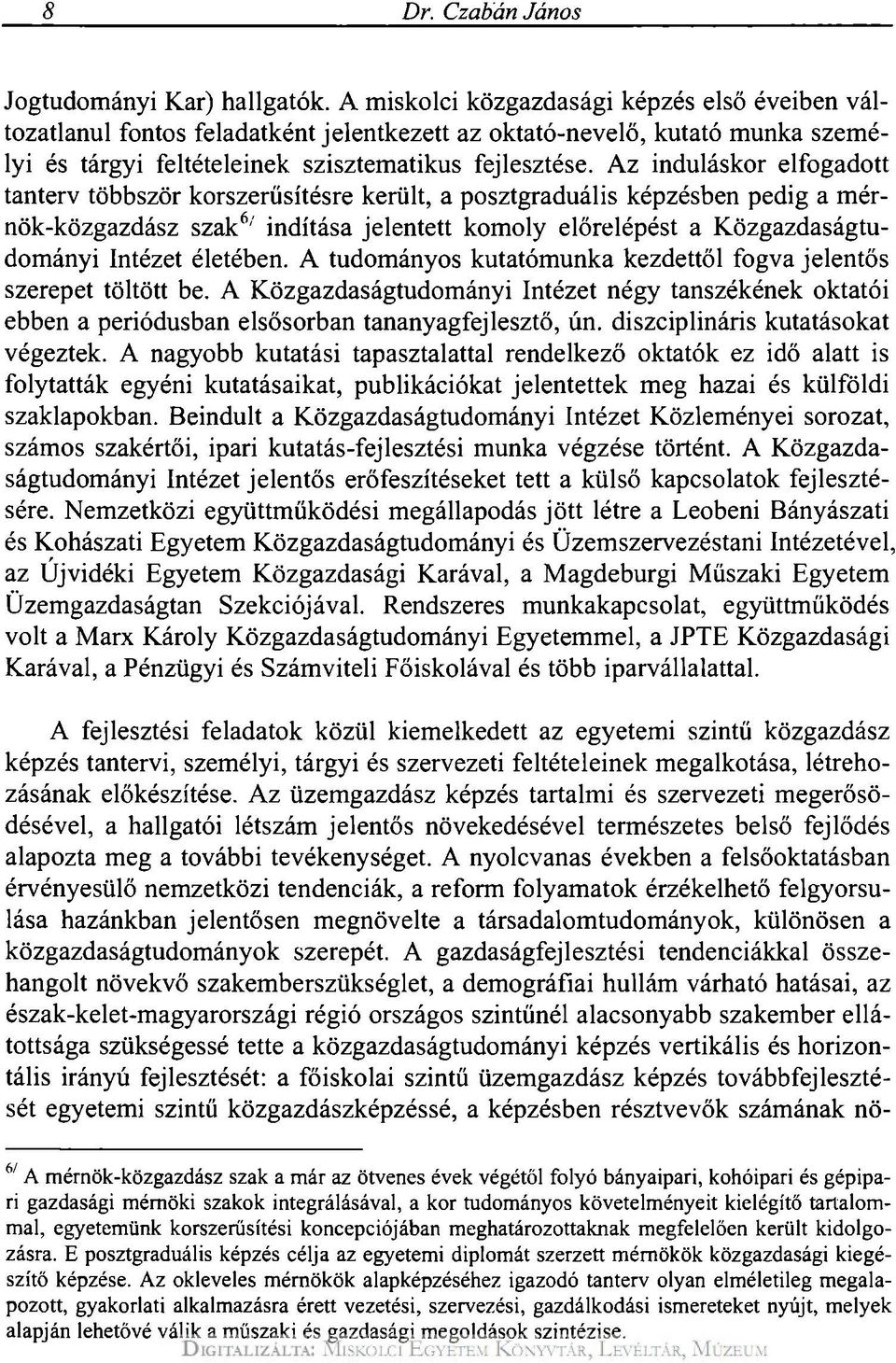 Az induláskor elfogadott tanterv többször korszerűsítésre került, a posztgraduális képzésben pedig a mérnök-közgazdász szak 6 '' indítása jelentett komoly előrelépést a Közgazdaságtudományi Intézet