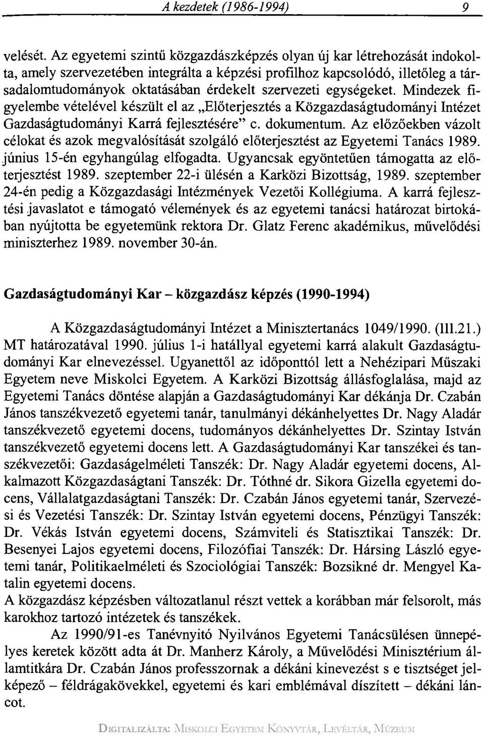 szervezeti egységeket. Mindezek figyelembe vételével készült el az Előterjesztés a Közgazdaságtudományi Intézet Gazdaságtudományi Karrá fejlesztésére" c. dokumentum.