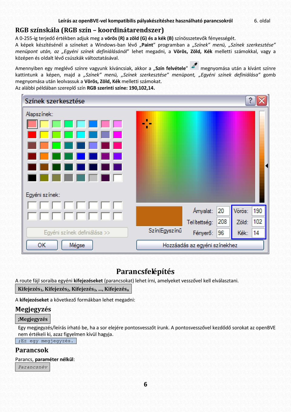 A képek készítésénél a színeket a Windows-ban lévő Paint programban a Színek menü, Színek szerkesztése menüpont után, az Egyéni színek definiálásánál lehet megadni, a Vörös, Zöld, Kék melletti
