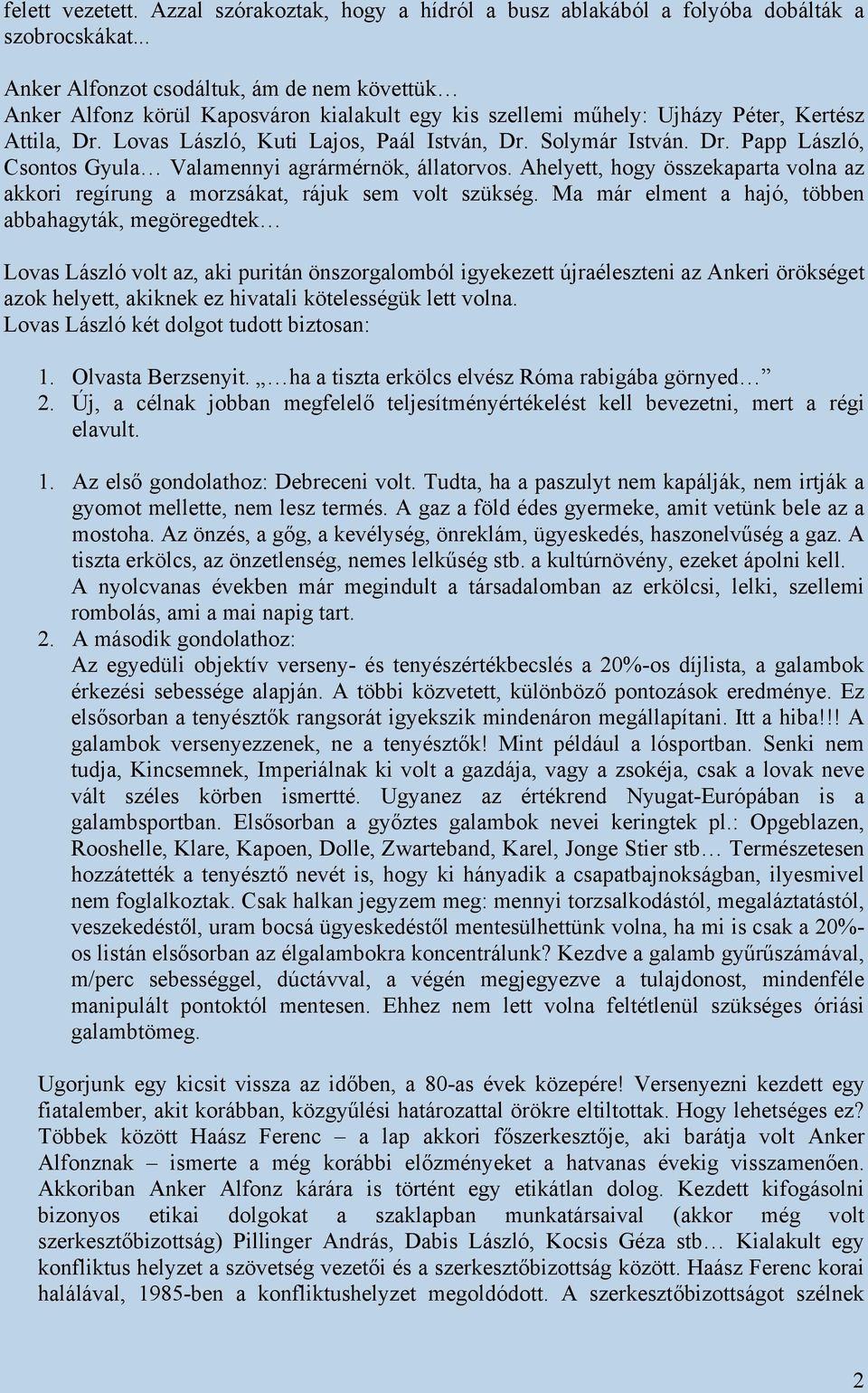 Solymár István. Dr. Papp László, Csontos Gyula Valamennyi agrármérnök, állatorvos. Ahelyett, hogy összekaparta volna az akkori regírung a morzsákat, rájuk sem volt szükség.