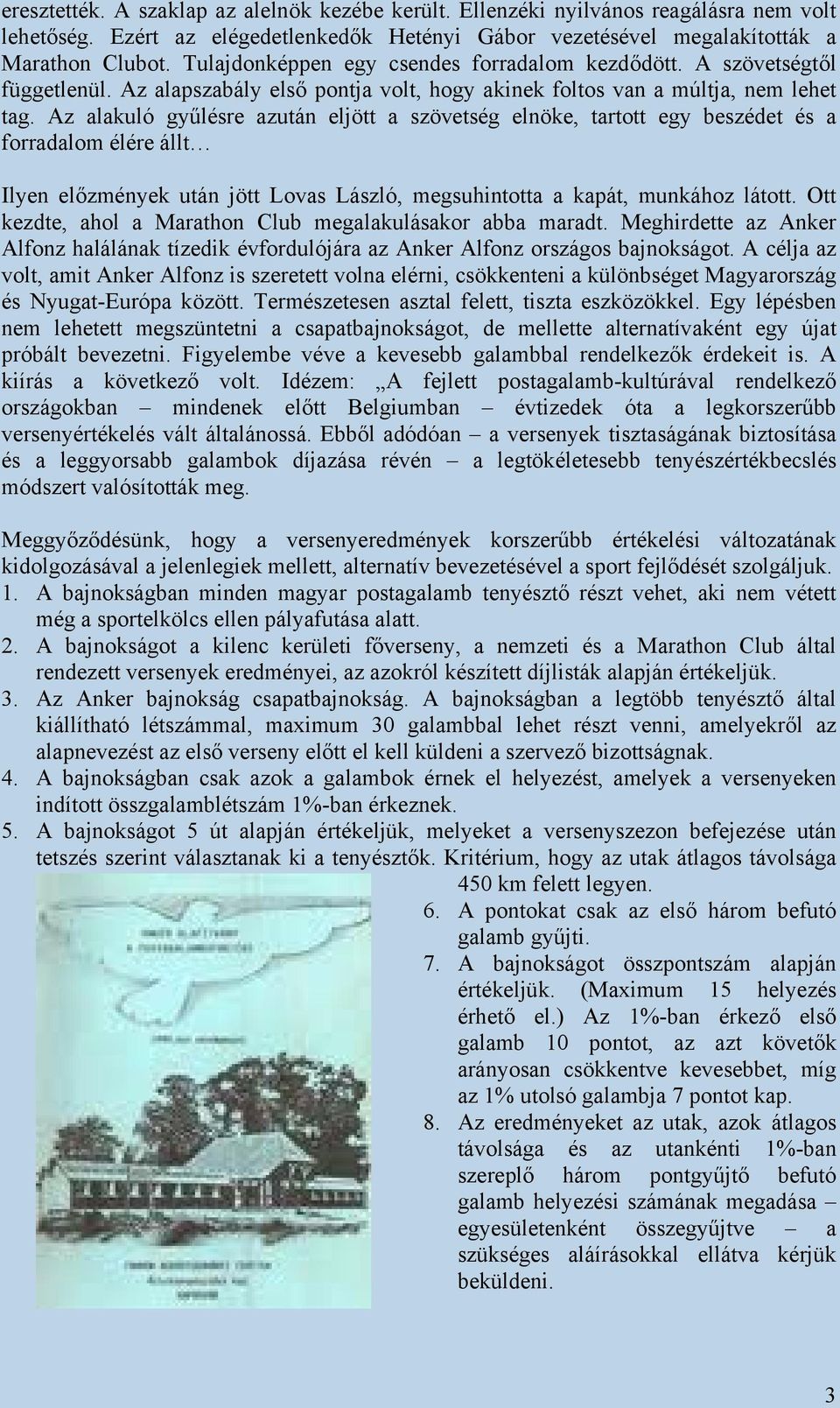 Az alakuló gyűlésre azután eljött a szövetség elnöke, tartott egy beszédet és a forradalom élére állt Ilyen előzmények után jött Lovas László, megsuhintotta a kapát, munkához látott.