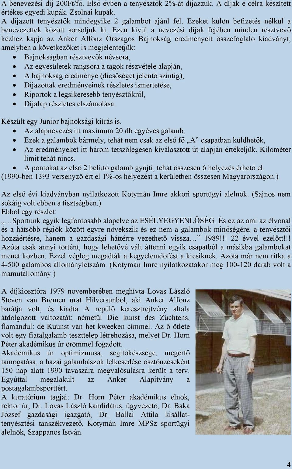 Ezen kívül a nevezési díjak fejében minden résztvevő kézhez kapja az Anker Alfonz Országos Bajnokság eredményeit összefoglaló kiadványt, amelyben a következőket is megjelentetjük: Bajnokságban