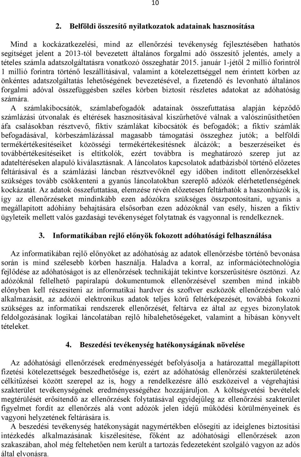 január 1-jétől 2 millió forintról 1 millió forintra történő leszállításával, valamint a kötelezettséggel nem érintett körben az önkéntes adatszolgáltatás lehetőségének bevezetésével, a fizetendő és