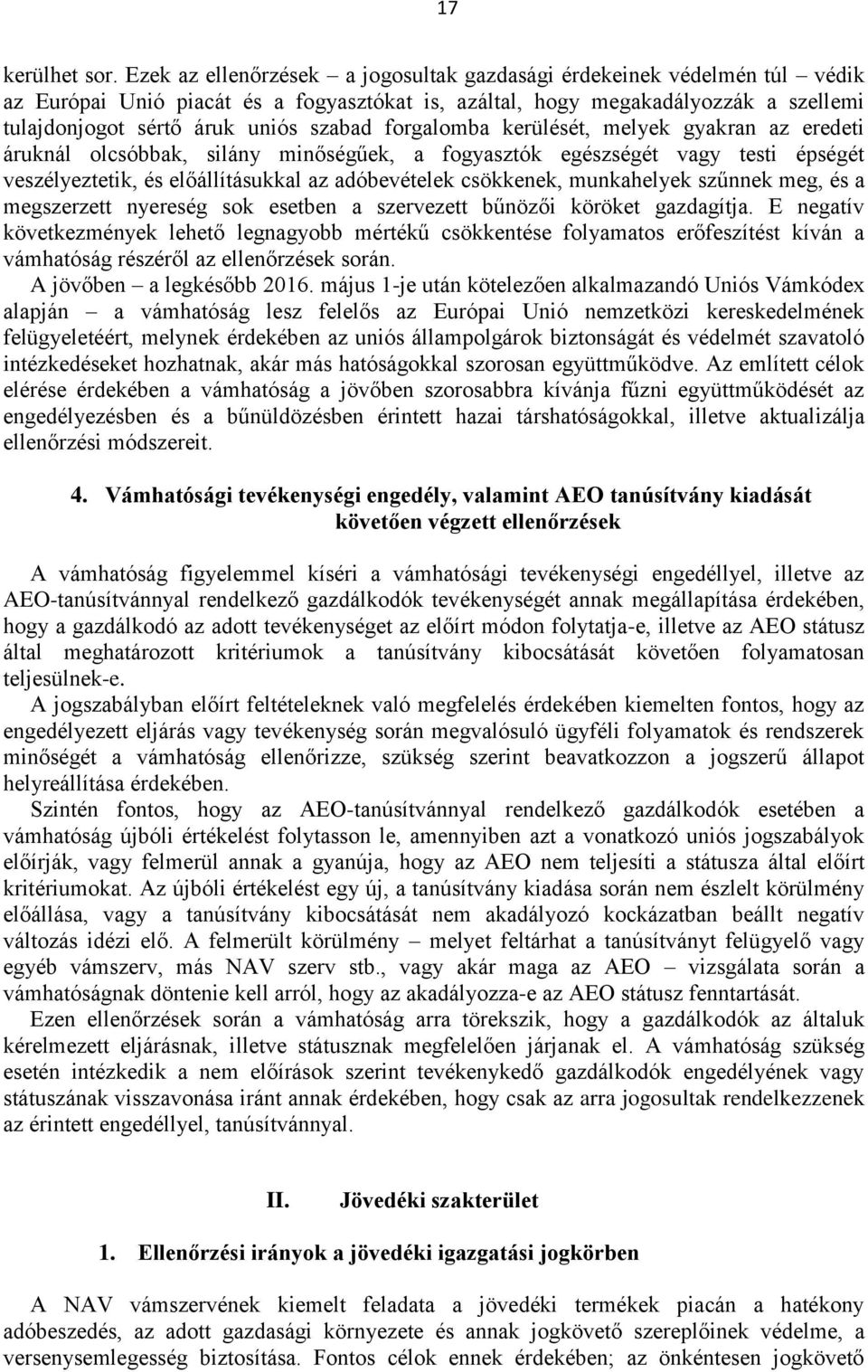 forgalomba kerülését, melyek gyakran az eredeti áruknál olcsóbbak, silány minőségűek, a fogyasztók egészségét vagy testi épségét veszélyeztetik, és előállításukkal az adóbevételek csökkenek,