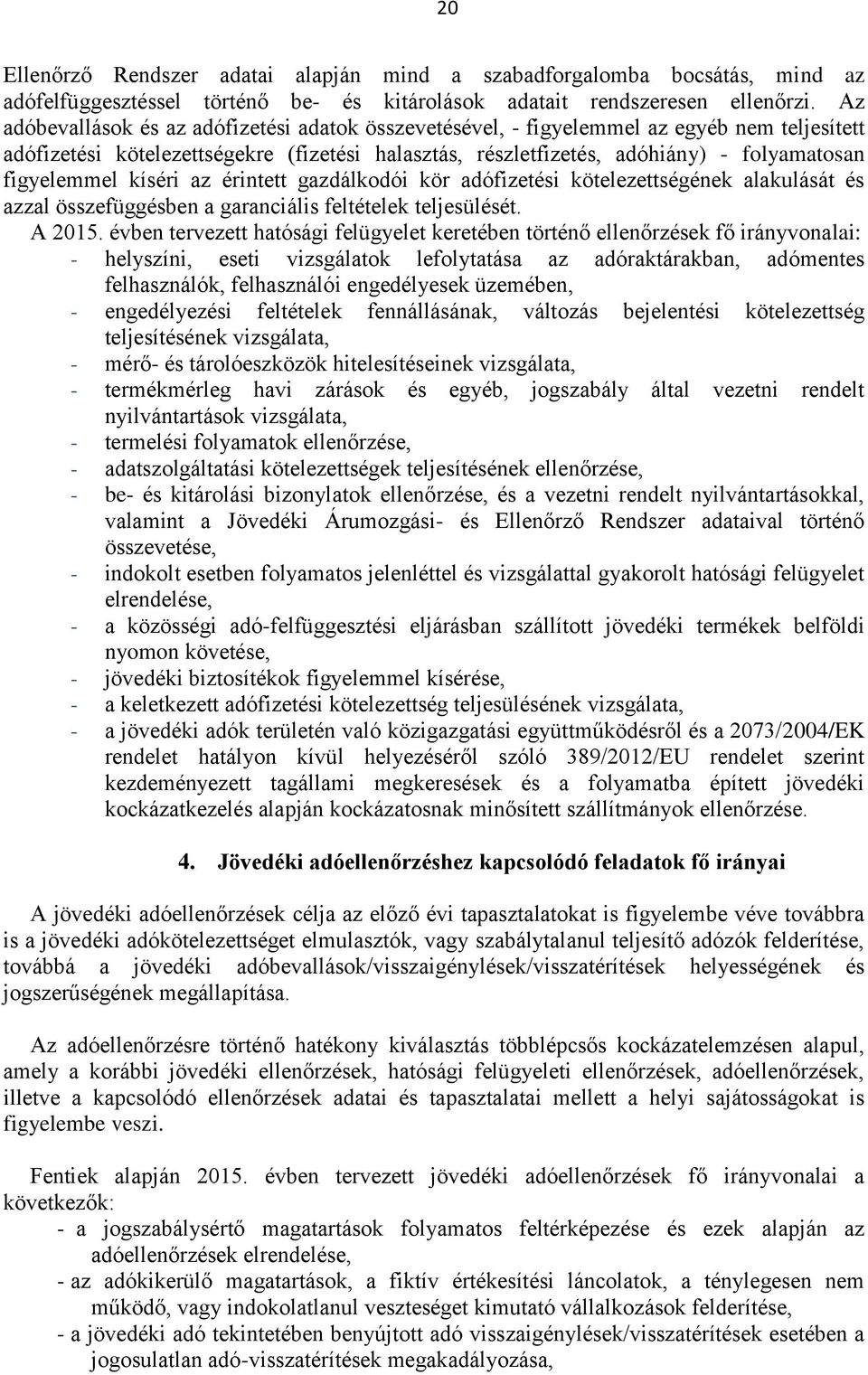 figyelemmel kíséri az érintett gazdálkodói kör adófizetési kötelezettségének alakulását és azzal összefüggésben a garanciális feltételek teljesülését. A 2015.