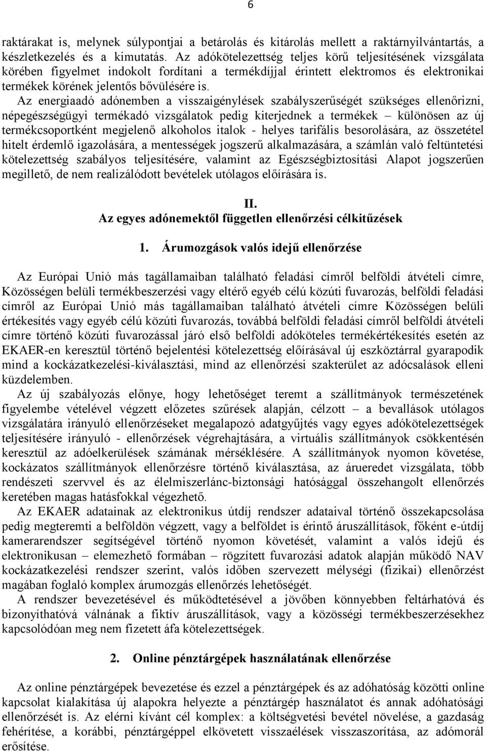 Az energiaadó adónemben a visszaigénylések szabályszerűségét szükséges ellenőrizni, népegészségügyi termékadó vizsgálatok pedig kiterjednek a termékek különösen az új termékcsoportként megjelenő