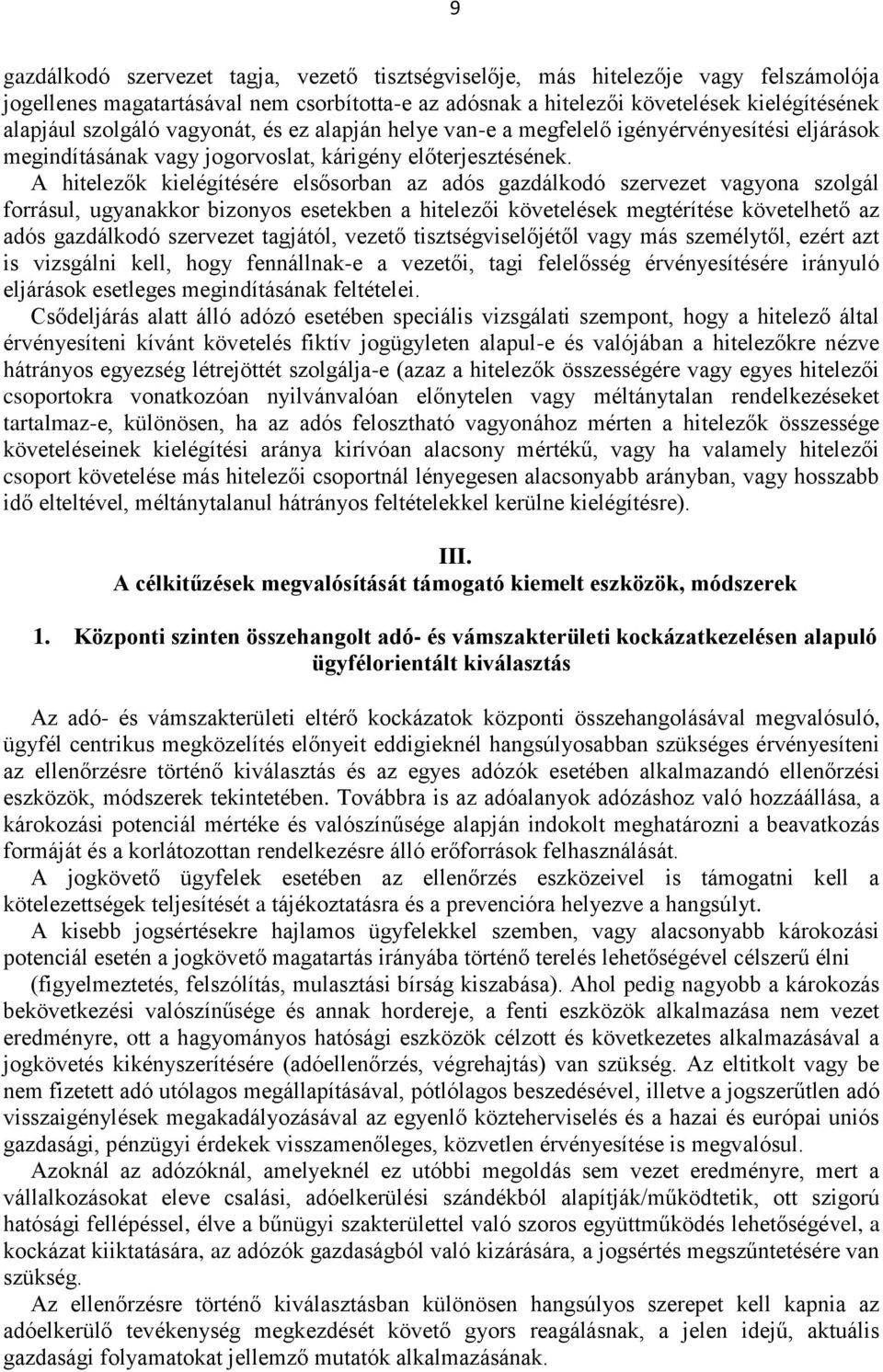 A hitelezők kielégítésére elsősorban az adós gazdálkodó szervezet vagyona szolgál forrásul, ugyanakkor bizonyos esetekben a hitelezői követelések megtérítése követelhető az adós gazdálkodó szervezet