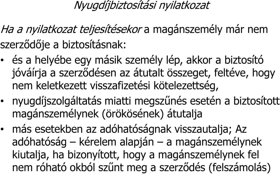 nyugdíjszolgáltatás miatti megszűnés esetén a biztosított magánszemélynek (örökösének) átutalja más esetekben az adóhatóságnak visszautalja;