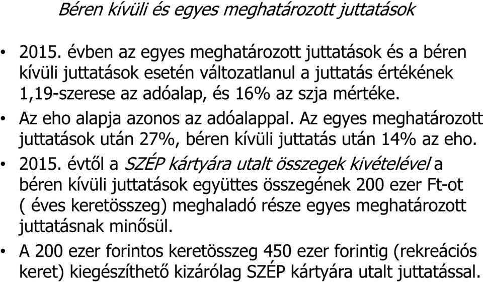 Az eho alapja azonos az adóalappal. Az egyes meghatározott juttatások után 27%, béren kívüli juttatás után 14% az eho. 2015.