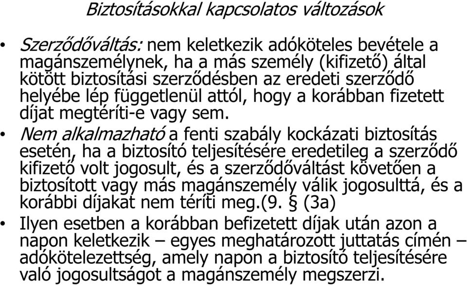 Nem alkalmazható a fenti szabály kockázati biztosítás esetén, ha a biztosító teljesítésére eredetileg a szerződő kifizető volt jogosult, és a szerződőváltást követően a biztosított vagy