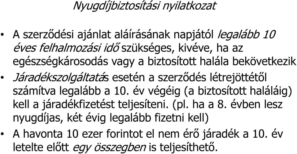 legalább a 10. év végéig (a biztosított haláláig) kell a járadékfizetést teljesíteni. (pl. ha a 8.