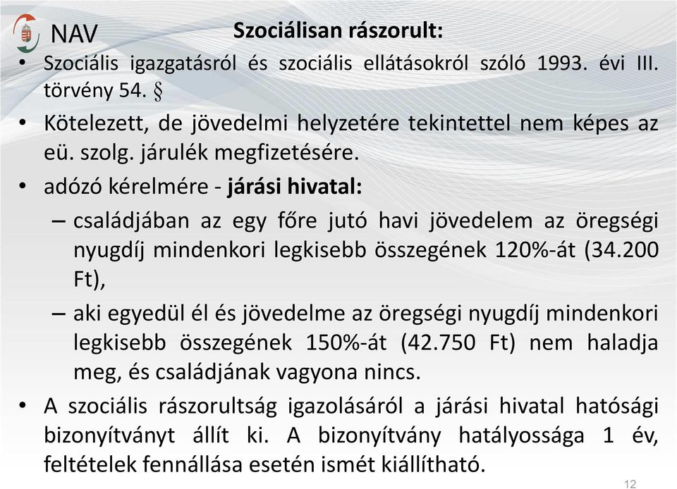 adózó kérelmére - járási hivatal: családjában az egy főre jutó havi jövedelem az öregségi nyugdíj mindenkori legkisebb összegének 120%-át (34.