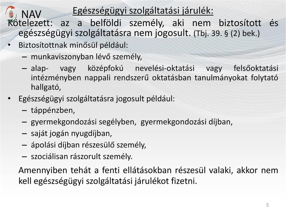 tanulmányokat folytató hallgató, Egészségügyi szolgáltatásra jogosult például: táppénzben, gyermekgondozási segélyben, gyermekgondozási díjban, saját jogán