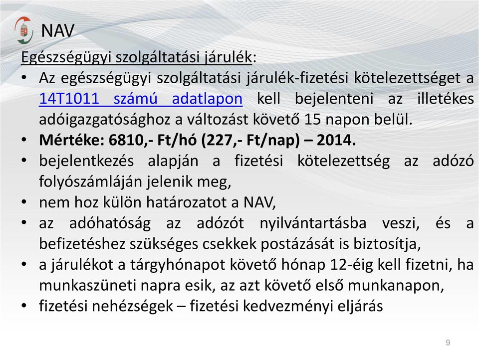 bejelentkezés alapján a fizetési kötelezettség az adózó folyószámláján jelenik meg, nem hoz külön határozatot a NAV, az adóhatóság az adózót nyilvántartásba