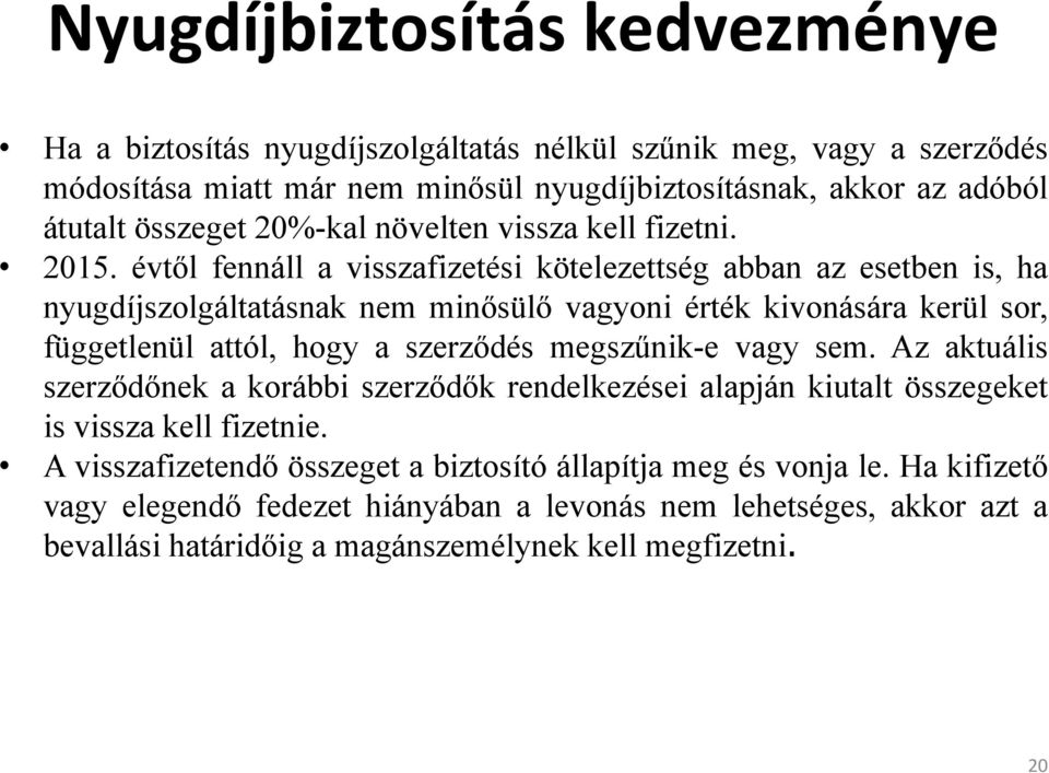 évtől fennáll a visszafizetési kötelezettség abban az esetben is, ha nyugdíjszolgáltatásnak nem minősülő vagyoni érték kivonására kerül sor, függetlenül attól, hogy a szerződés