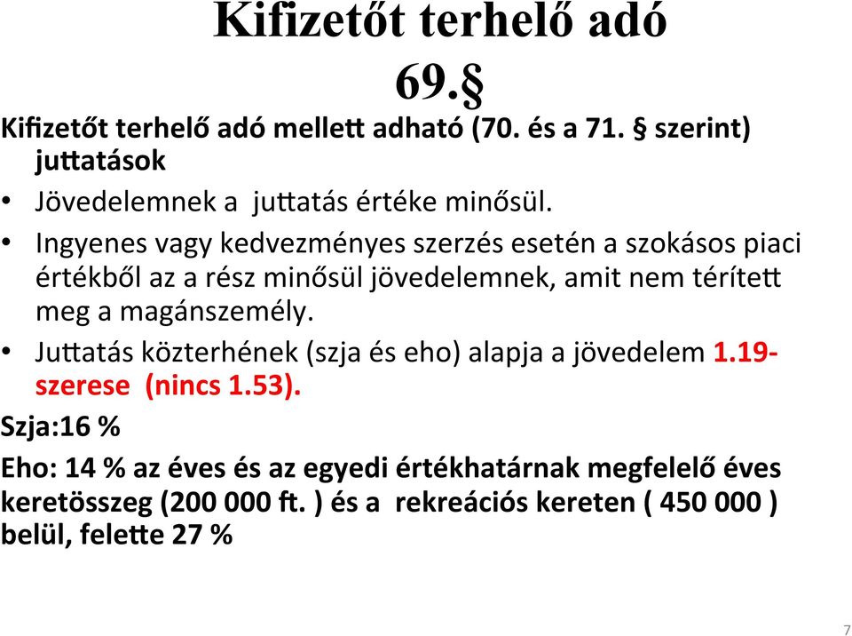 Ingyenes vagy kedvezményes szerzés esetén a szokásos piaci értékből az a rész minősül jövedelemnek, amit nem téríte3 meg a