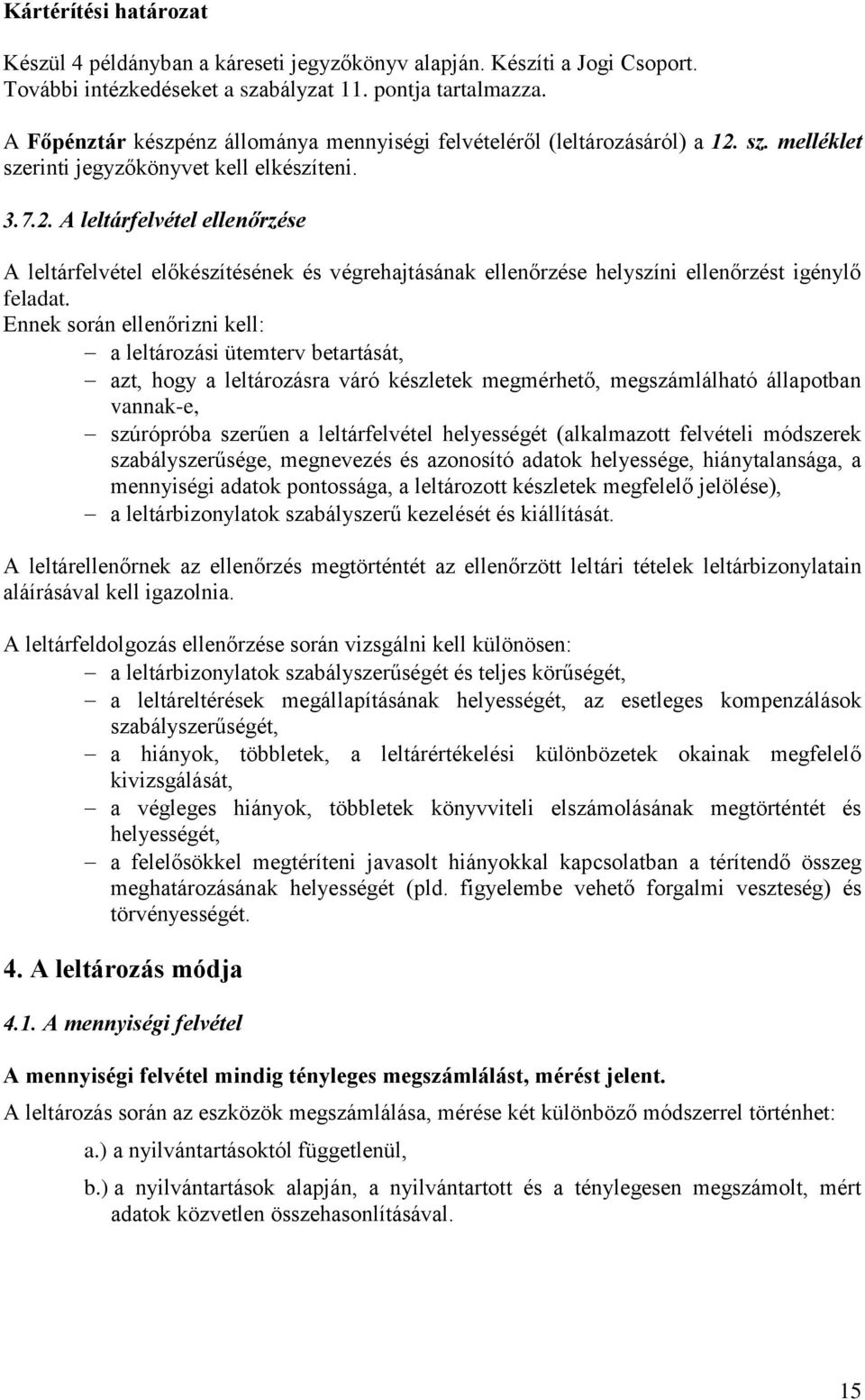 sz. melléklet szerinti jegyzőkönyvet kell elkészíteni. 3.7.2. A leltárfelvétel ellenőrzése A leltárfelvétel előkészítésének és végrehajtásának ellenőrzése helyszíni ellenőrzést igénylő feladat.