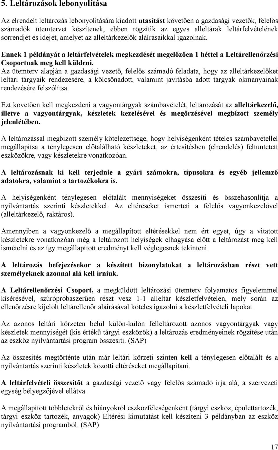 Ennek 1 példányát a leltárfelvételek megkezdését megelőzően 1 héttel a Leltárellenőrzési Csoportnak meg kell küldeni.