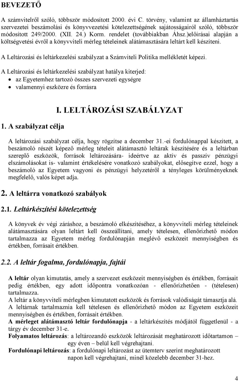 )előírásai alapján a költségvetési évről a könyvviteli mérleg tételeinek alátámasztására leltárt kell készíteni. A Leltározási és leltárkezelési szabályzat a Számviteli Politika mellékletét képezi.