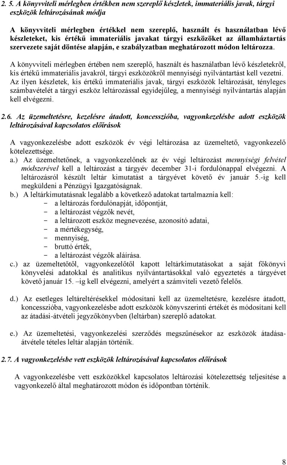 A könyvviteli mérlegben értében nem szereplő, használt és használatban lévő készletekről, kis értékű immateriális javakról, tárgyi eszközökről mennyiségi nyilvántartást kell vezetni.