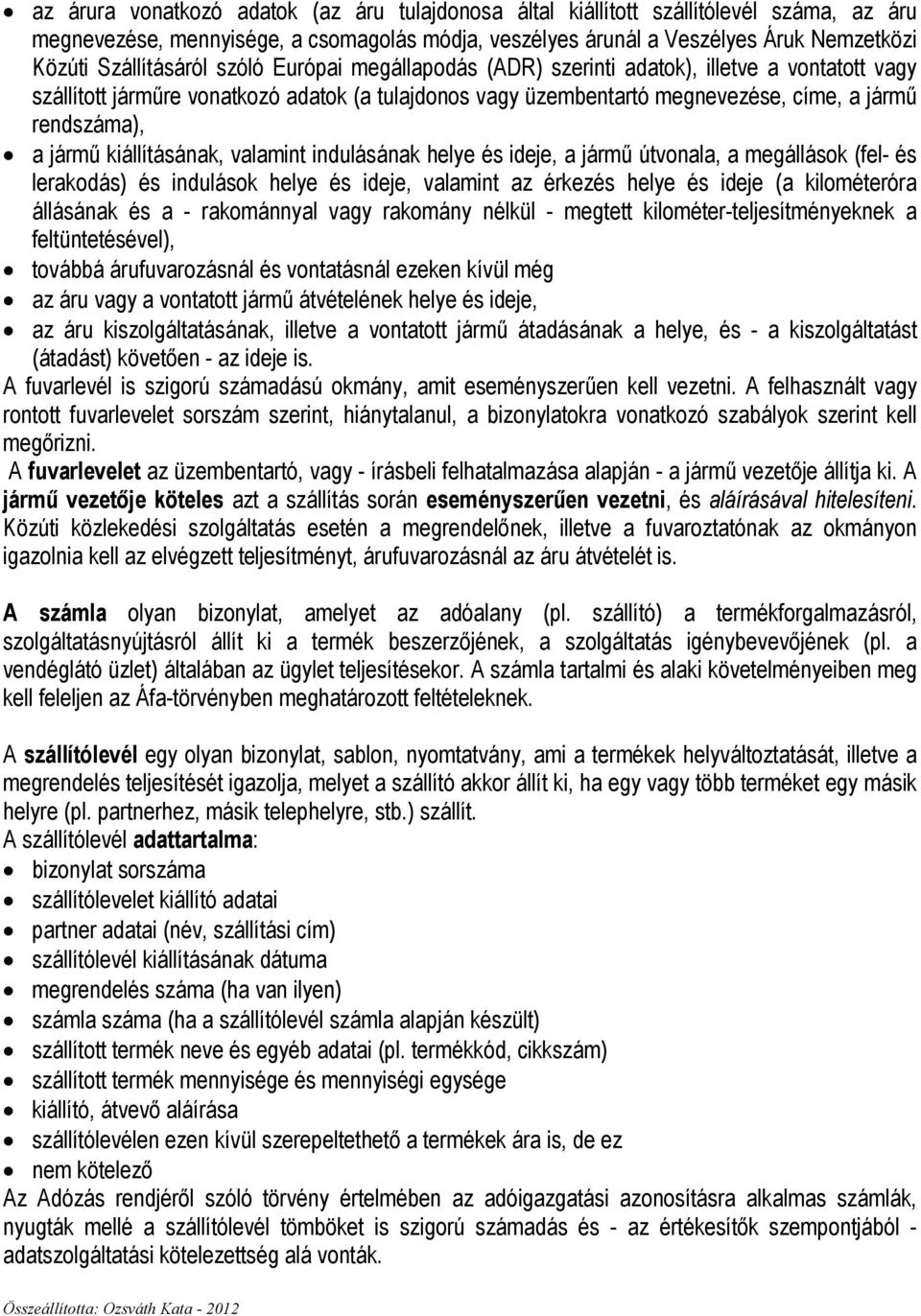 jármő kiállításának, valamint indulásának helye és ideje, a jármő útvonala, a megállások (fel- és lerakodás) és indulások helye és ideje, valamint az érkezés helye és ideje (a kilométeróra állásának