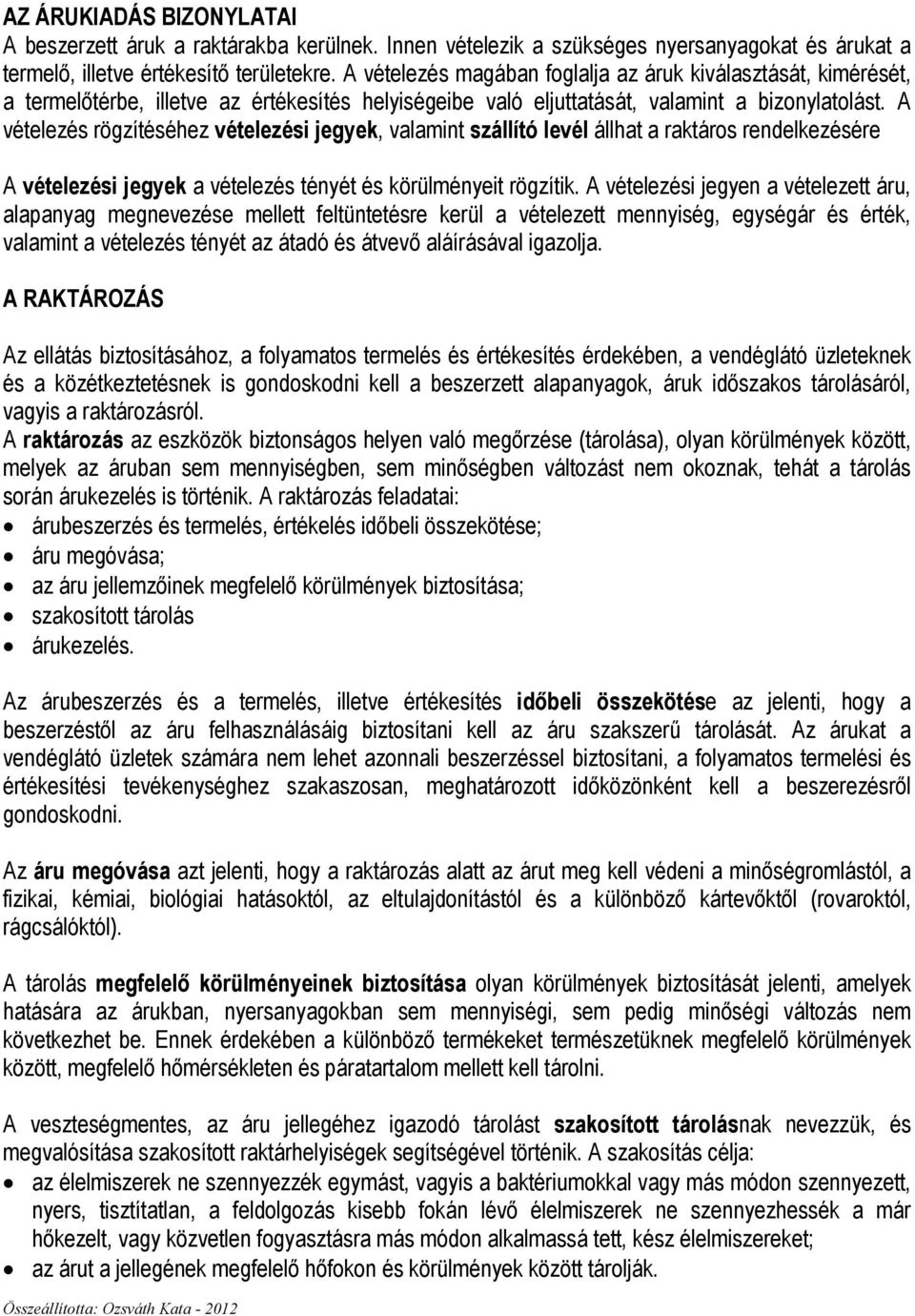 A vételezés rögzítéséhez vételezési jegyek, valamint szállító levél állhat a raktáros rendelkezésére A vételezési jegyek a vételezés tényét és körülményeit rögzítik.