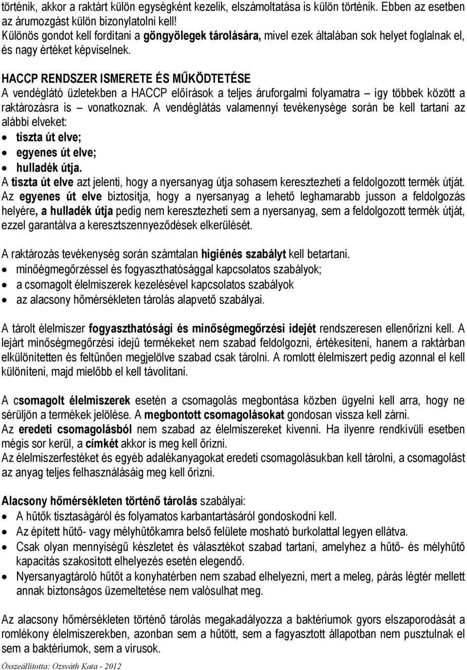 HACCP RENDSZER ISMERETE ÉS MŐKÖDTETÉSE A vendéglátó üzletekben a HACCP elıírások a teljes áruforgalmi folyamatra így többek között a raktározásra is vonatkoznak.