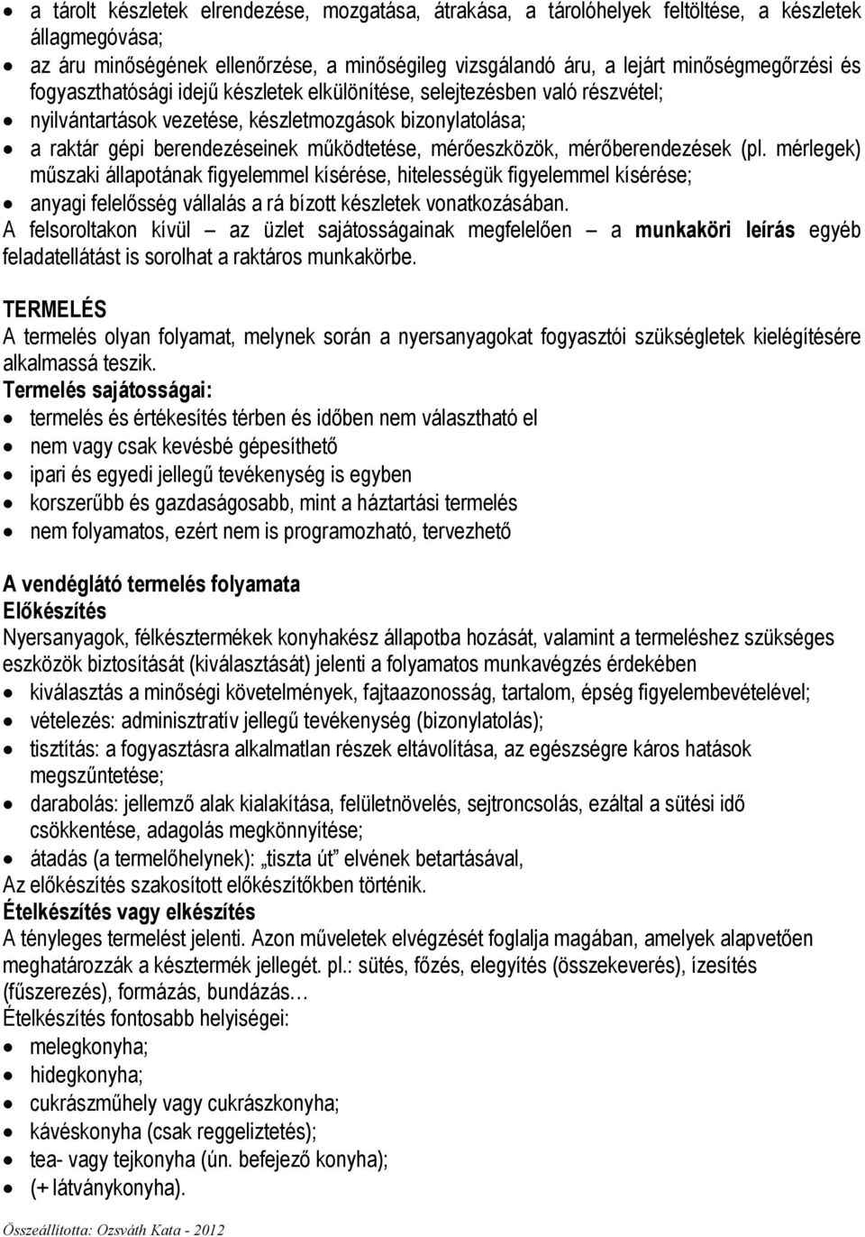 mérıberendezések (pl. mérlegek) mőszaki állapotának figyelemmel kísérése, hitelességük figyelemmel kísérése; anyagi felelısség vállalás a rá bízott készletek vonatkozásában.