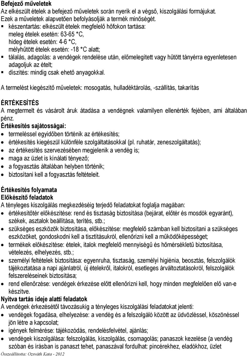 után, elımelegített vagy hőtött tányérra egyenletesen adagoljuk az ételt; díszítés: mindig csak ehetı anyagokkal.