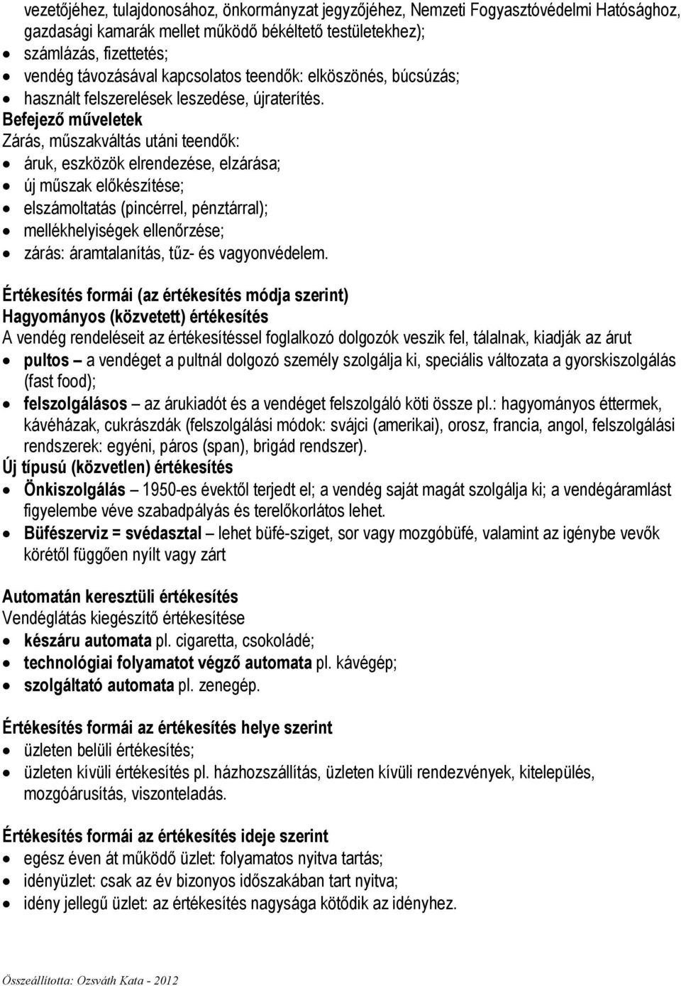 Befejezı mőveletek Zárás, mőszakváltás utáni teendık: áruk, eszközök elrendezése, elzárása; új mőszak elıkészítése; elszámoltatás (pincérrel, pénztárral); mellékhelyiségek ellenırzése; zárás: