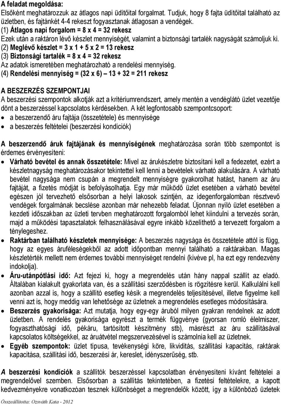 (2) Meglévı készlet = 3 x 1 + 5 x 2 = 13 rekesz (3) Biztonsági tartalék = 8 x 4 = 32 rekesz Az adatok ismeretében meghatározható a rendelési mennyiség.