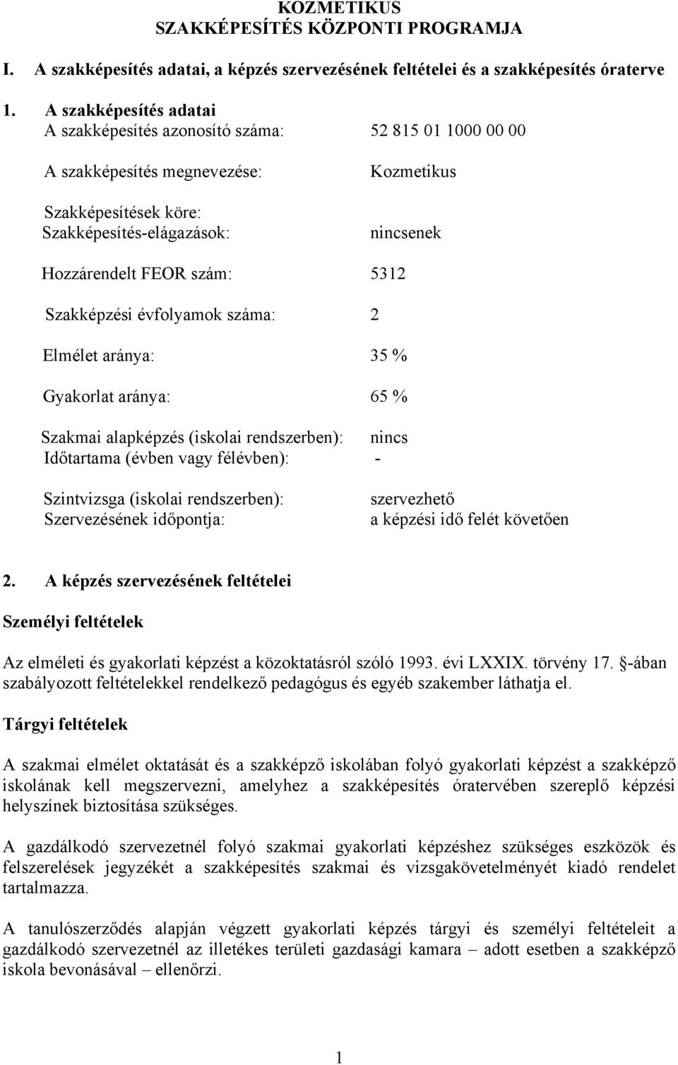 Szakképzési évfolyamok száma: 2 Elmélet aránya: 35 % Gyakorlat aránya: 65 % Szakmai alapképzés (iskolai rendszerben): nincs Időtartama (évben vagy félévben): - Szintvizsga (iskolai rendszerben):