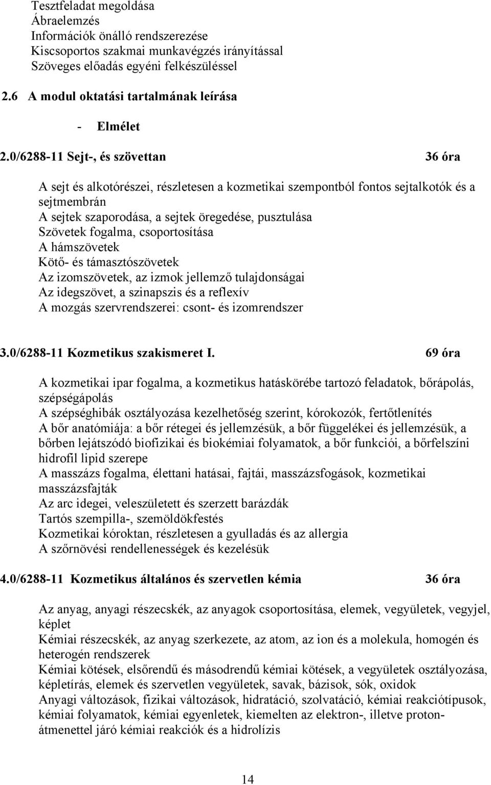 0/6288-11 Sejt-, és szövettan 36 óra sejt és alkotórészei, részletesen a kozmetikai szempontból fontos sejtalkotók és a sejtmembrán sejtek szaporodása, a sejtek öregedése, pusztulása Szövetek