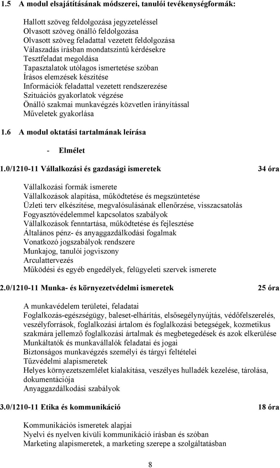 gyakorlatok végzése Önálló szakmai munkavégzés közvetlen irányítással Műveletek gyakorlása 1.6 modul oktatási tartalmának leírása - Elmélet 1.