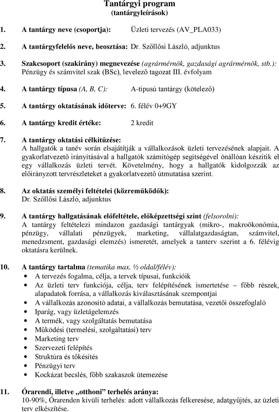 A tantárgy típusa (A, B, C): A-típusú tantárgy (kötelező) 5. A tantárgy oktatásának időterve: 6. félév 0+9GY 6. A tantárgy kredit értéke: 2 kredit 7.