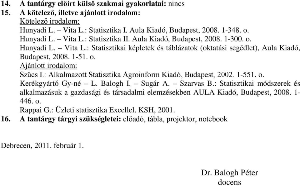 : Alkalmazott Statisztika Agroinform Kiadó, Budapest, 2002. 1-551. o. Kerékgyártó Gy-né L. Balogh I. Sugár A. Szarvas B.