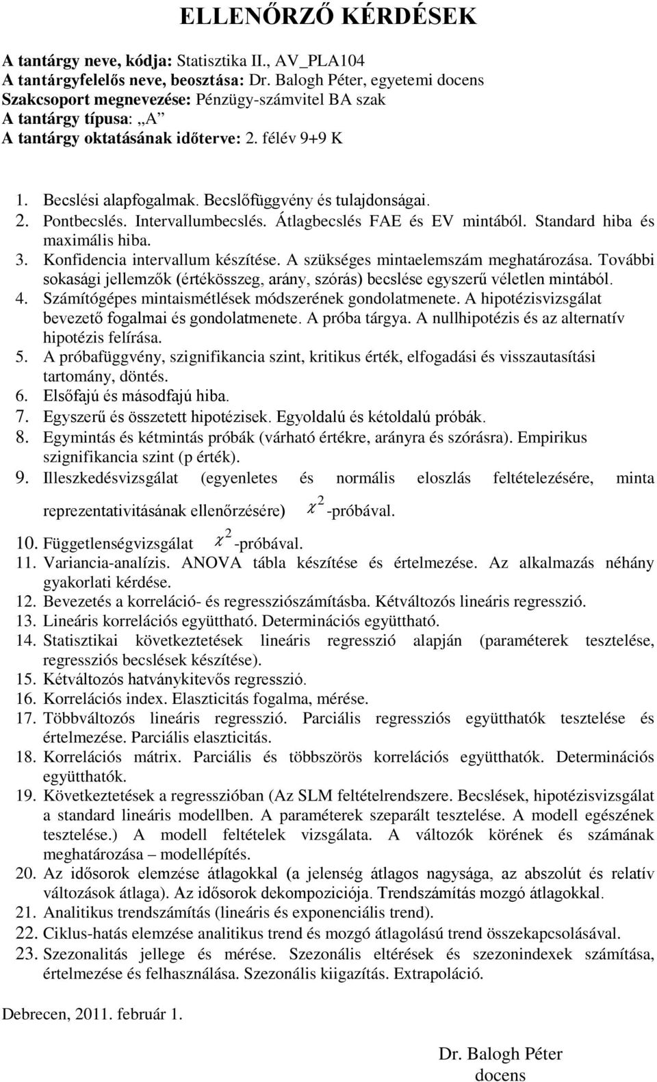 Becslőfüggvény és tulajdonságai. 2. Pontbecslés. Intervallumbecslés. Átlagbecslés FAE és EV mintából. Standard hiba és maximális hiba. 3. Konfidencia intervallum készítése.