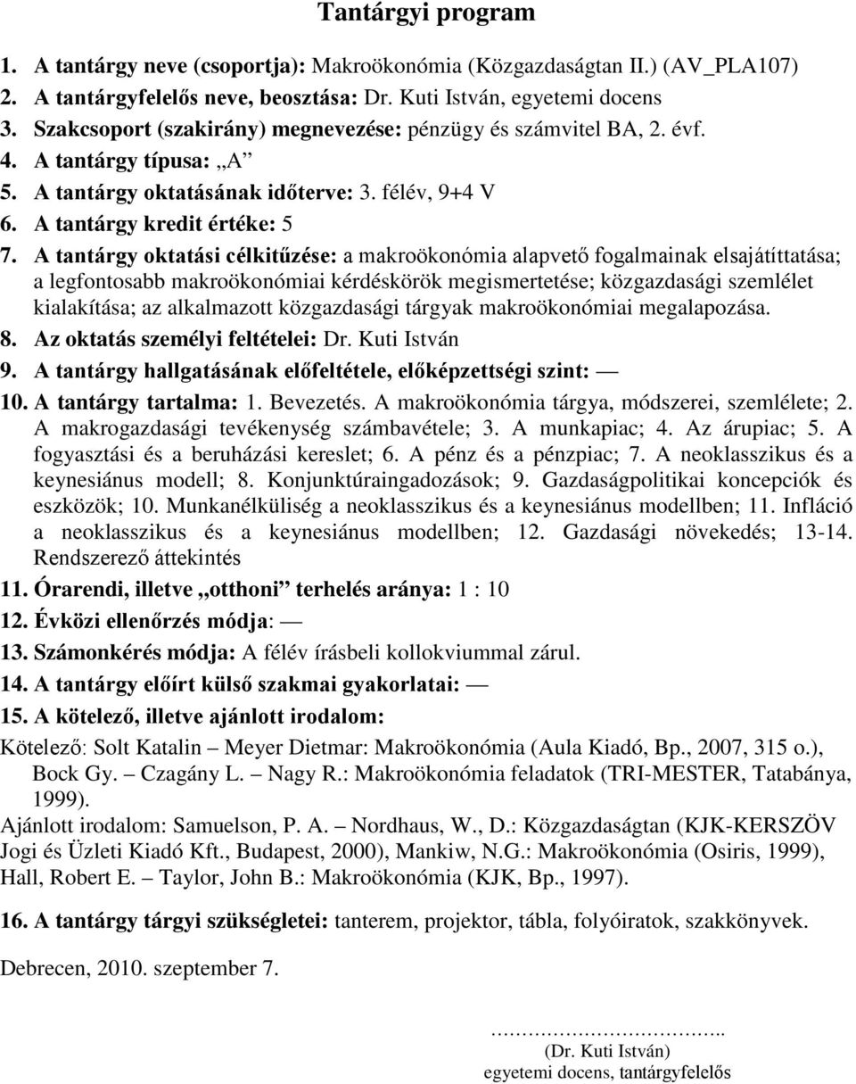 A tantárgy oktatási célkitűzése: a makroökonómia alapvető fogalmainak elsajátíttatása; a legfontosabb makroökonómiai kérdéskörök megismertetése; közgazdasági szemlélet kialakítása; az alkalmazott