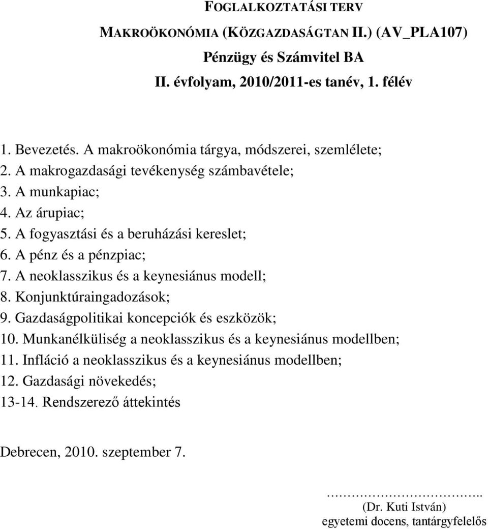 A pénz és a pénzpiac; 7. A neoklasszikus és a keynesiánus modell; 8. Konjunktúraingadozások; 9. Gazdaságpolitikai koncepciók és eszközök; 10.