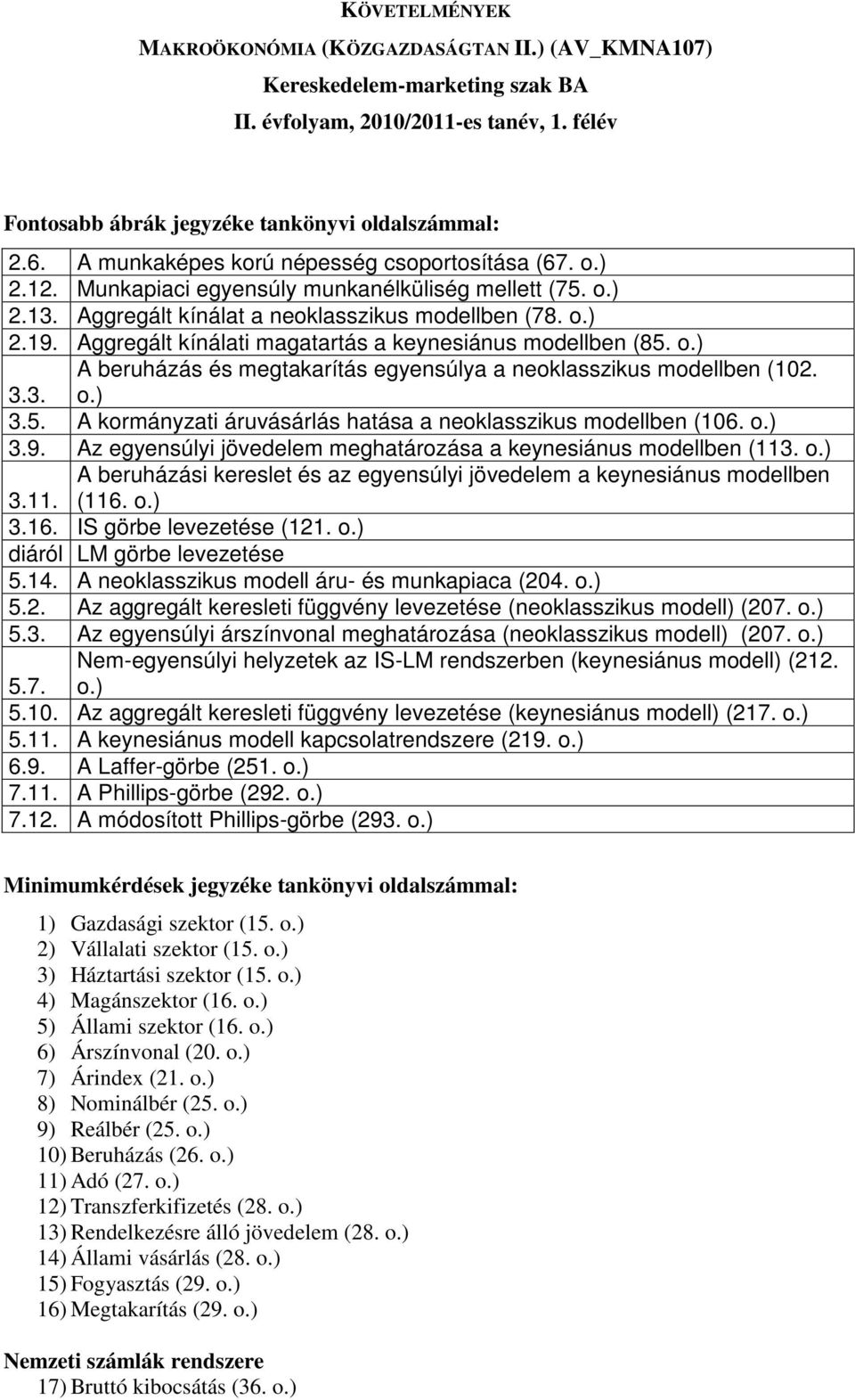 Aggregált kínálati magatartás a keynesiánus modellben (85. o.) A beruházás és megtakarítás egyensúlya a neoklasszikus modellben (102. 3.3. o.) 3.5. A kormányzati áruvásárlás hatása a neoklasszikus modellben (106.