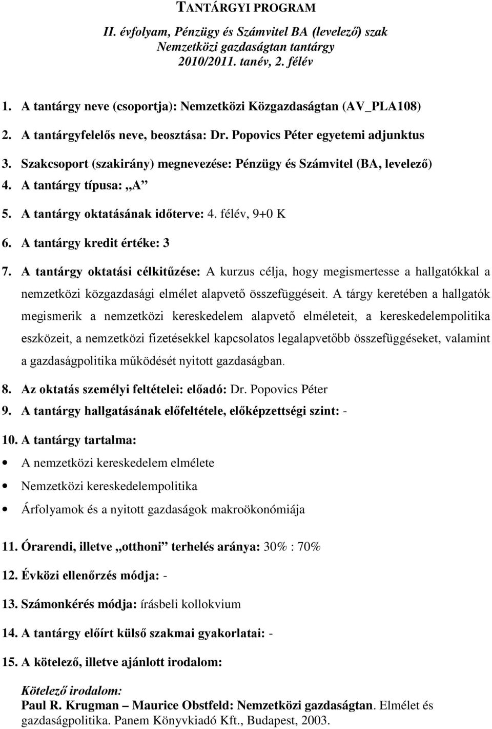 Szakcsoport (szakirány) megnevezése: Pénzügy és Számvitel (BA, levelező) 4. A tantárgy típusa: A 5. A tantárgy oktatásának időterve: 4. félév, 9+0 K 6. A tantárgy kredit értéke: 3 7.