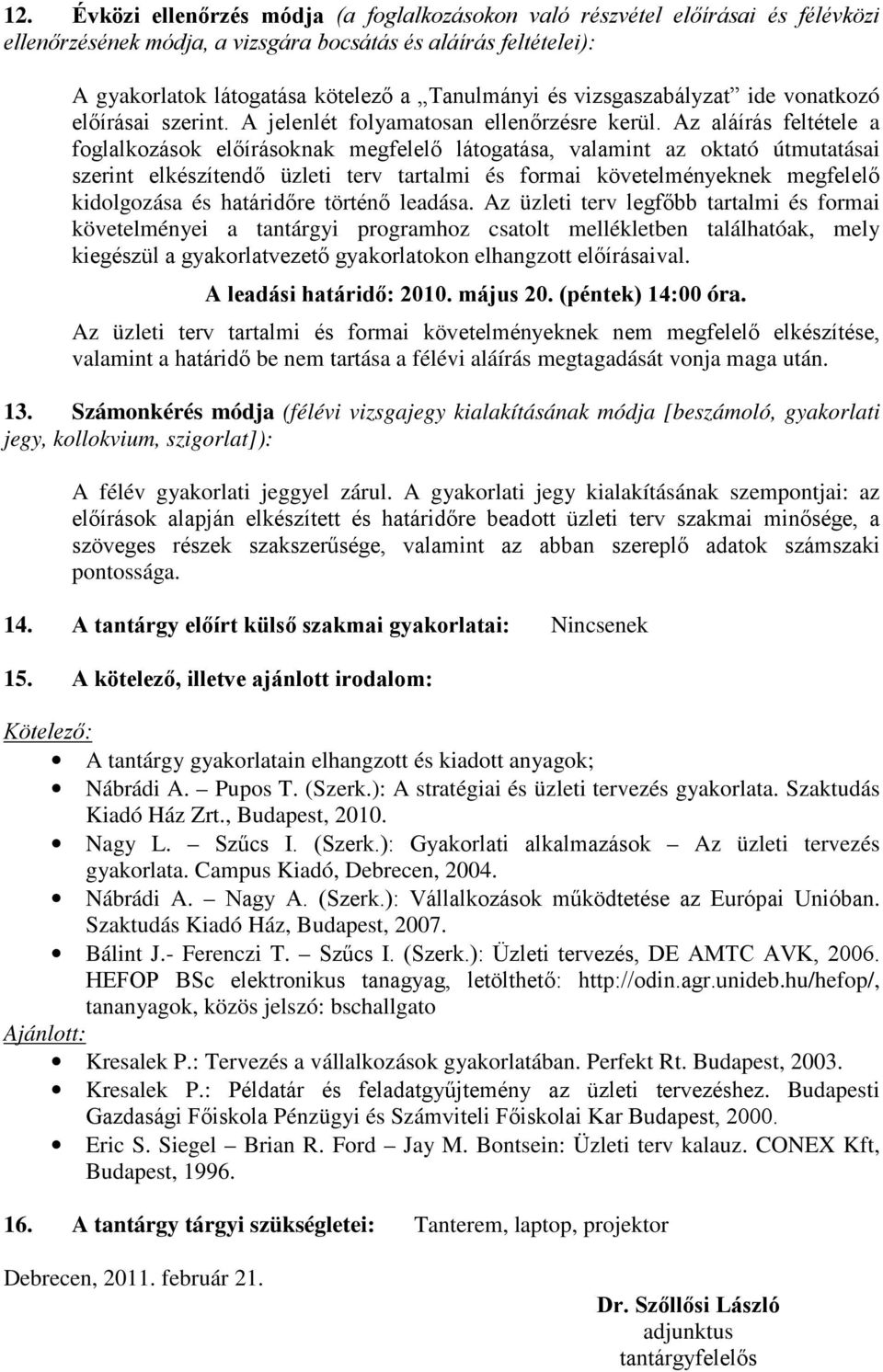 Az aláírás feltétele a foglalkozások előírásoknak megfelelő látogatása, valamint az oktató útmutatásai szerint elkészítendő üzleti terv tartalmi és formai követelményeknek megfelelő kidolgozása és